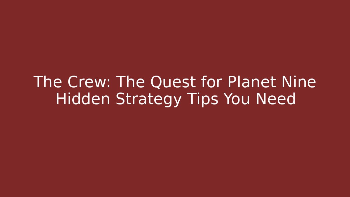 The Crew: The Quest for Planet Nine Hidden Strategy Tips You Need