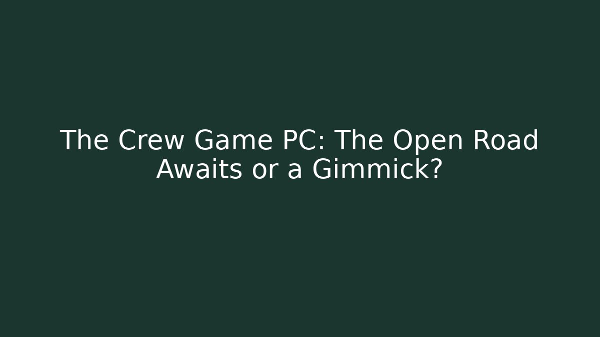 The Crew Game PC: The Open Road Awaits or a Gimmick?
