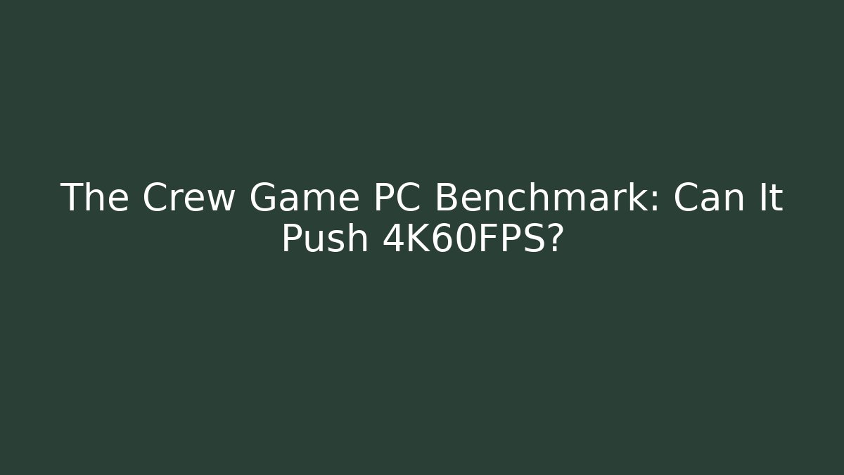 The Crew Game PC Benchmark: Can It Push 4K60FPS? - The Family Holidays