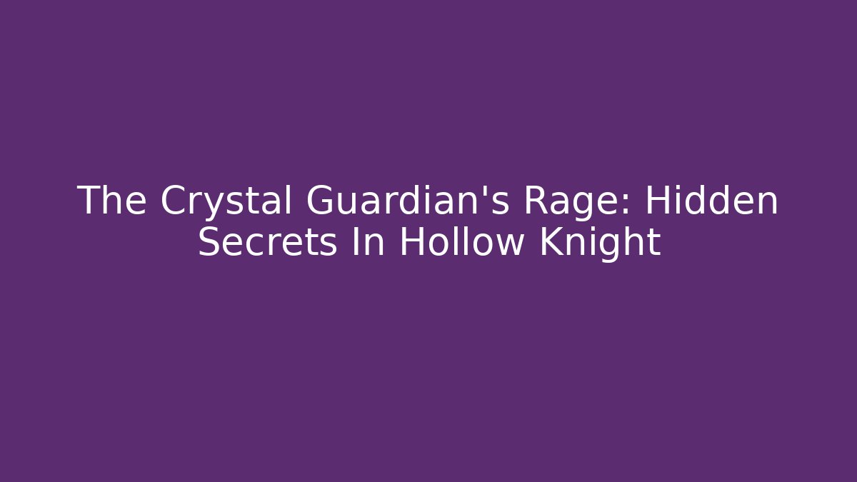 The Crystal Guardian's Rage: Hidden Secrets In Hollow Knight
