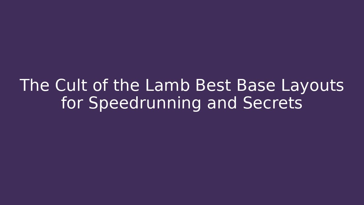 The Cult of the Lamb Best Base Layouts for Speedrunning and Secrets