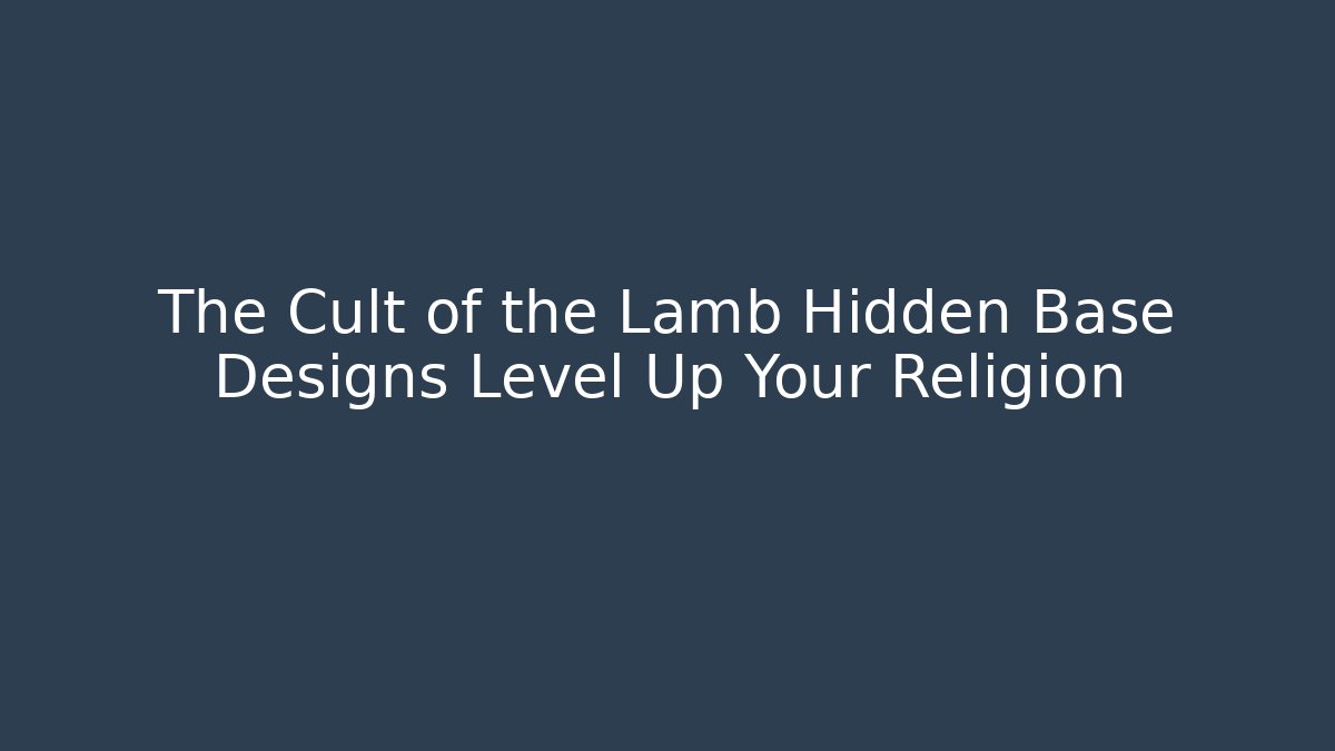 The Cult of the Lamb Hidden Base Designs Level Up Your Religion