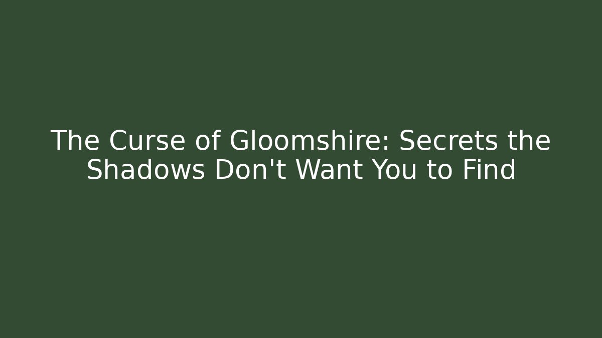 The Curse of Gloomshire: Secrets the Shadows Don’t Want You to Find