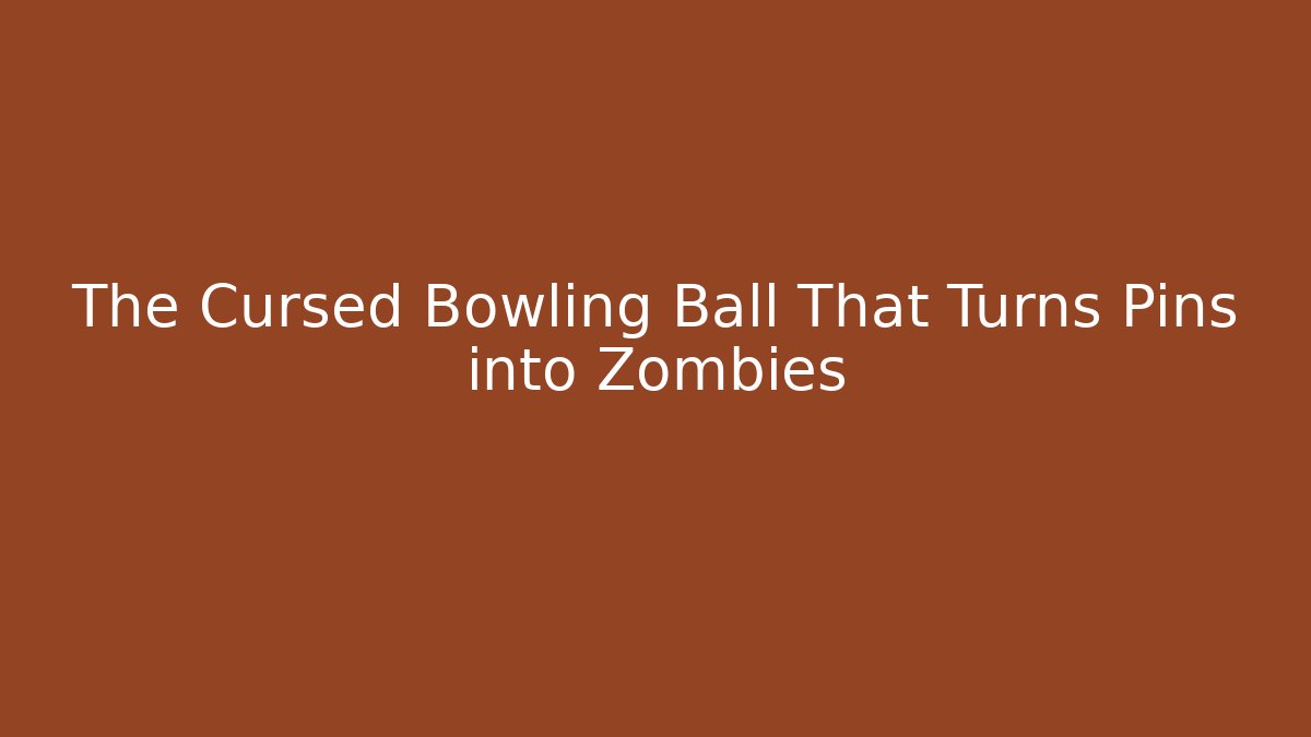 The Cursed Bowling Ball That Turns Pins into Zombies