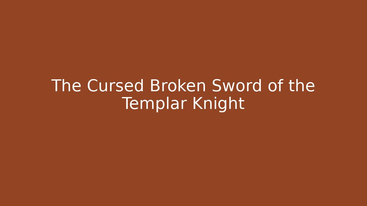 The Cursed Broken Sword of the Templar Knight