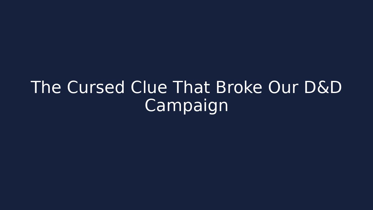 The Cursed Clue That Broke Our D&D Campaign