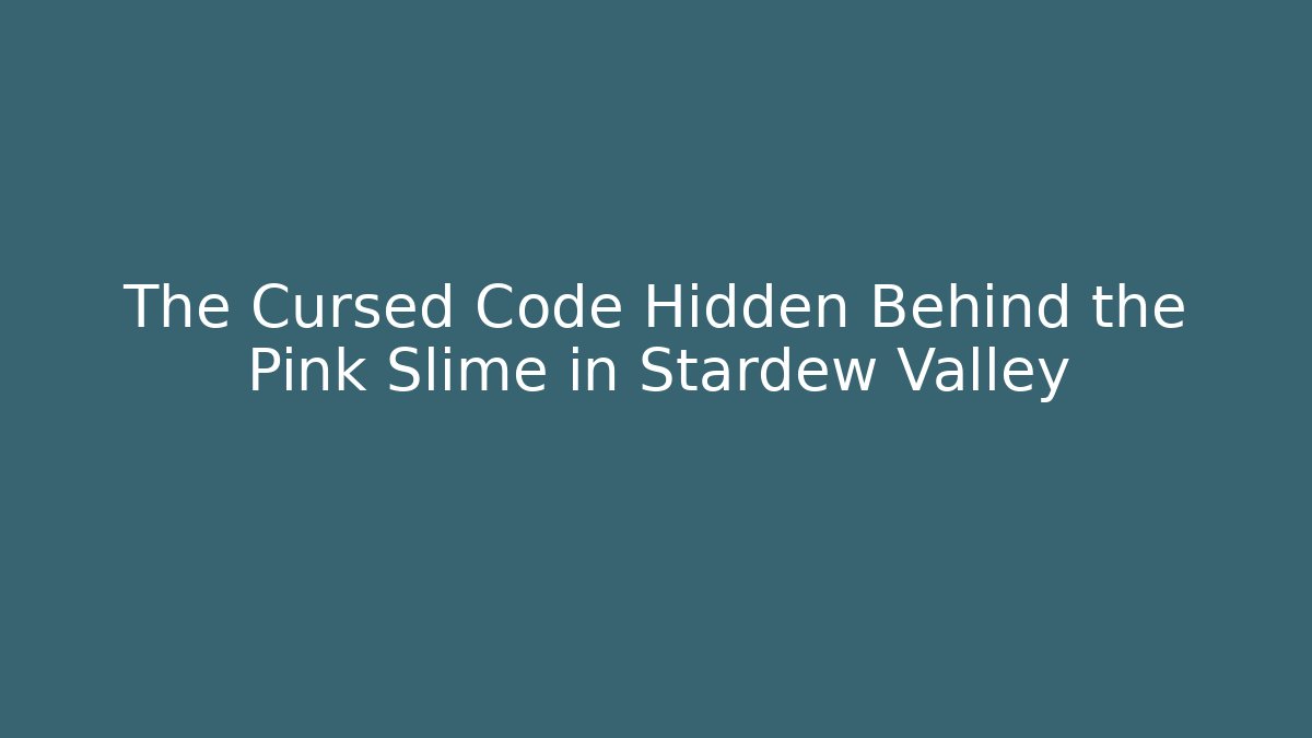 The Cursed Code Hidden Behind the Pink Slime in Stardew Valley