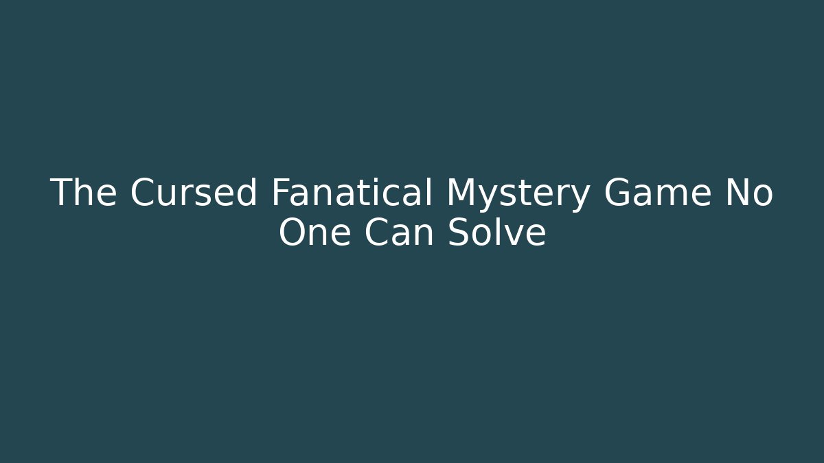 The Cursed Fanatical Mystery Game No One Can Solve