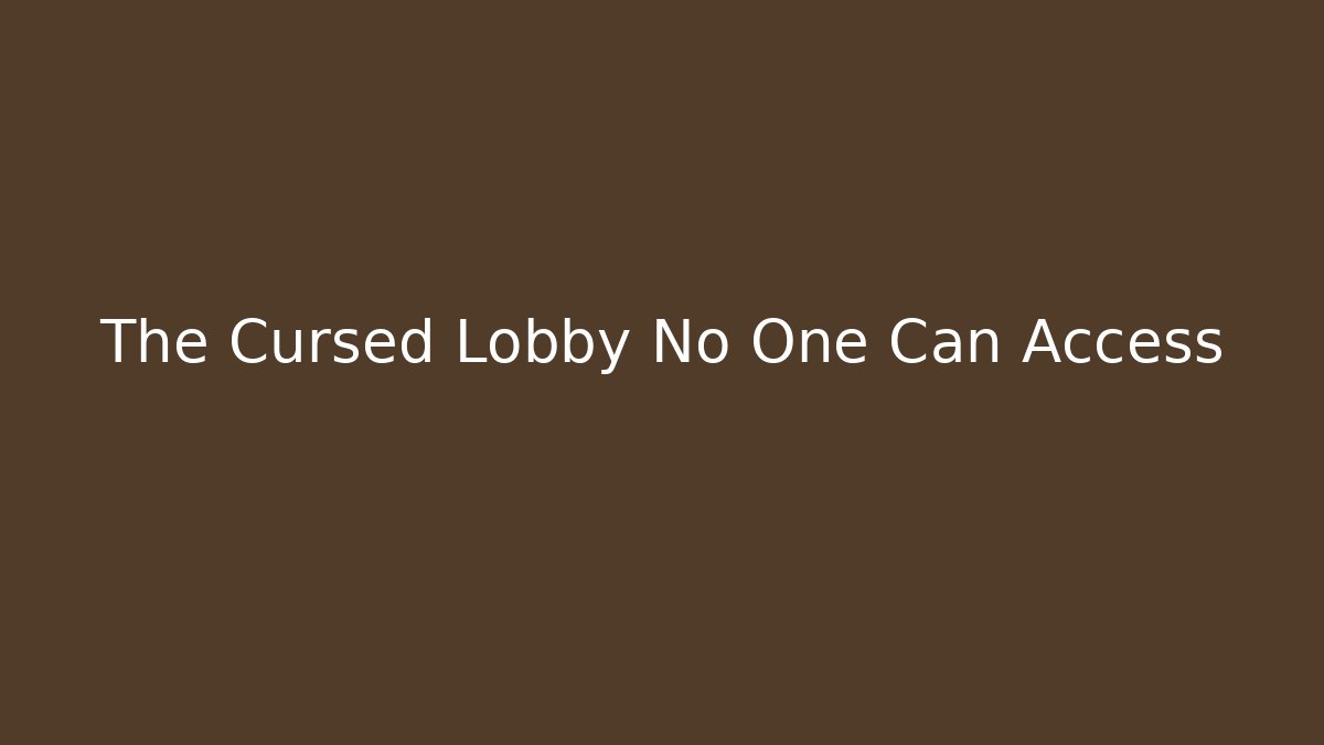 The Cursed Lobby No One Can Access