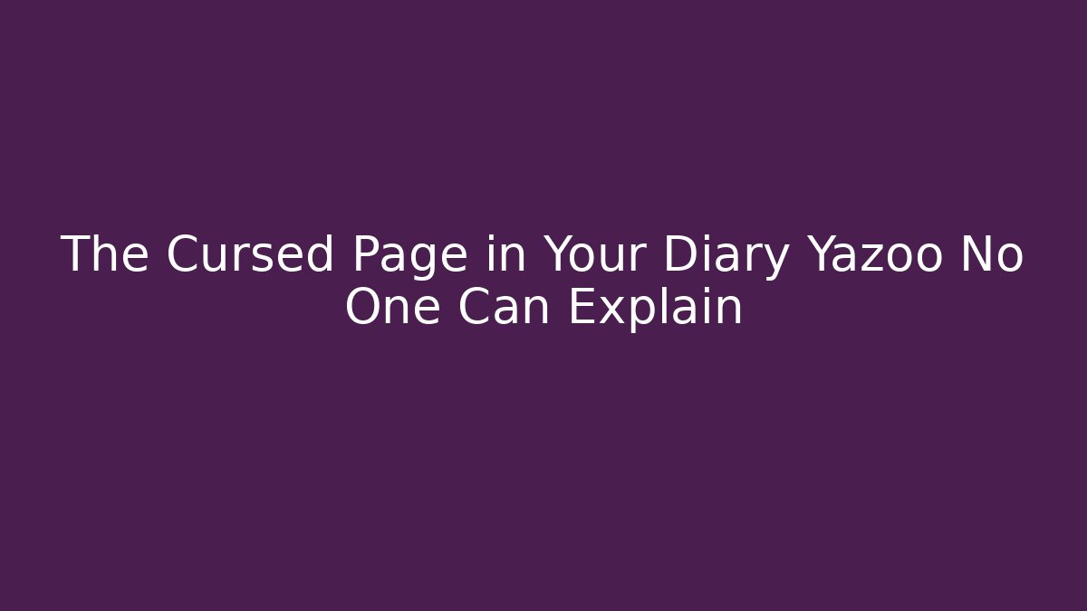 The Cursed Page in Your Diary Yazoo No One Can Explain - The Family Holidays