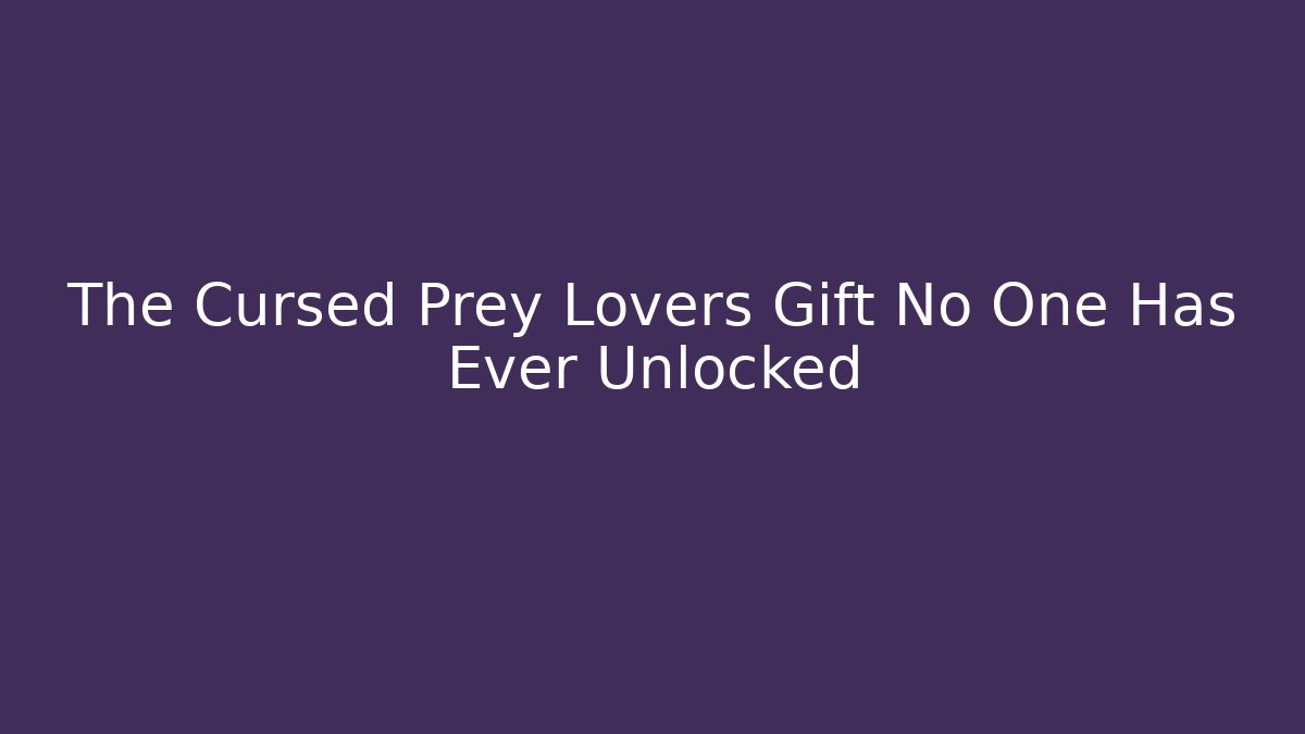 The Cursed Prey Lovers Gift No One Has Ever Unlocked