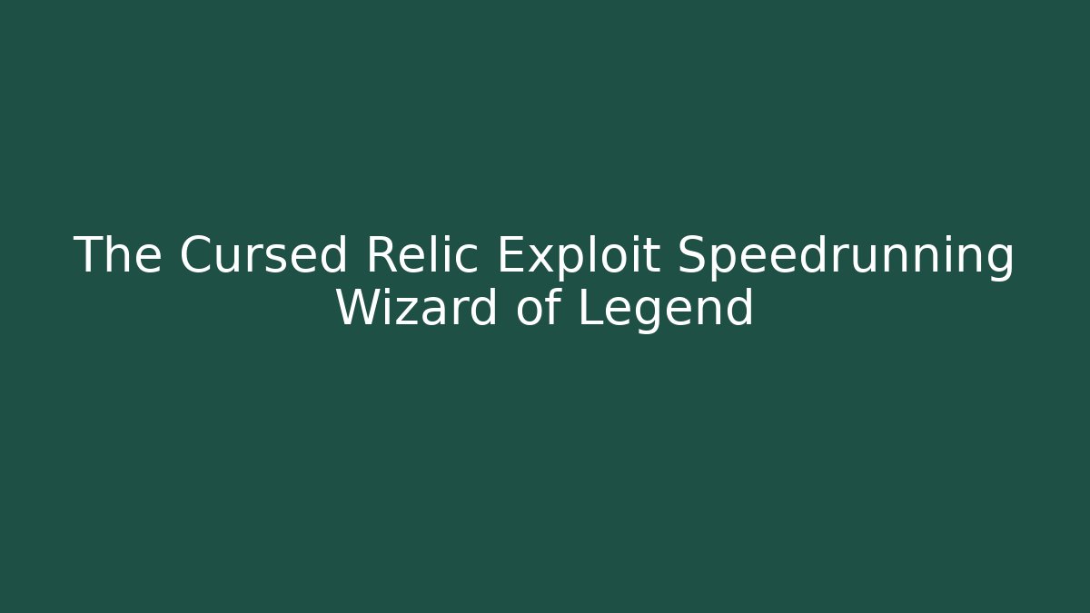 The Cursed Relic Exploit Speedrunning Wizard of Legend