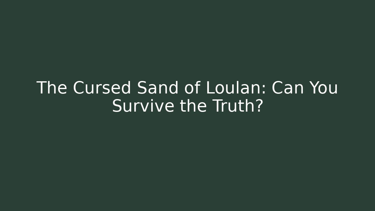 The Cursed Sand of Loulan: Can You Survive the Truth?