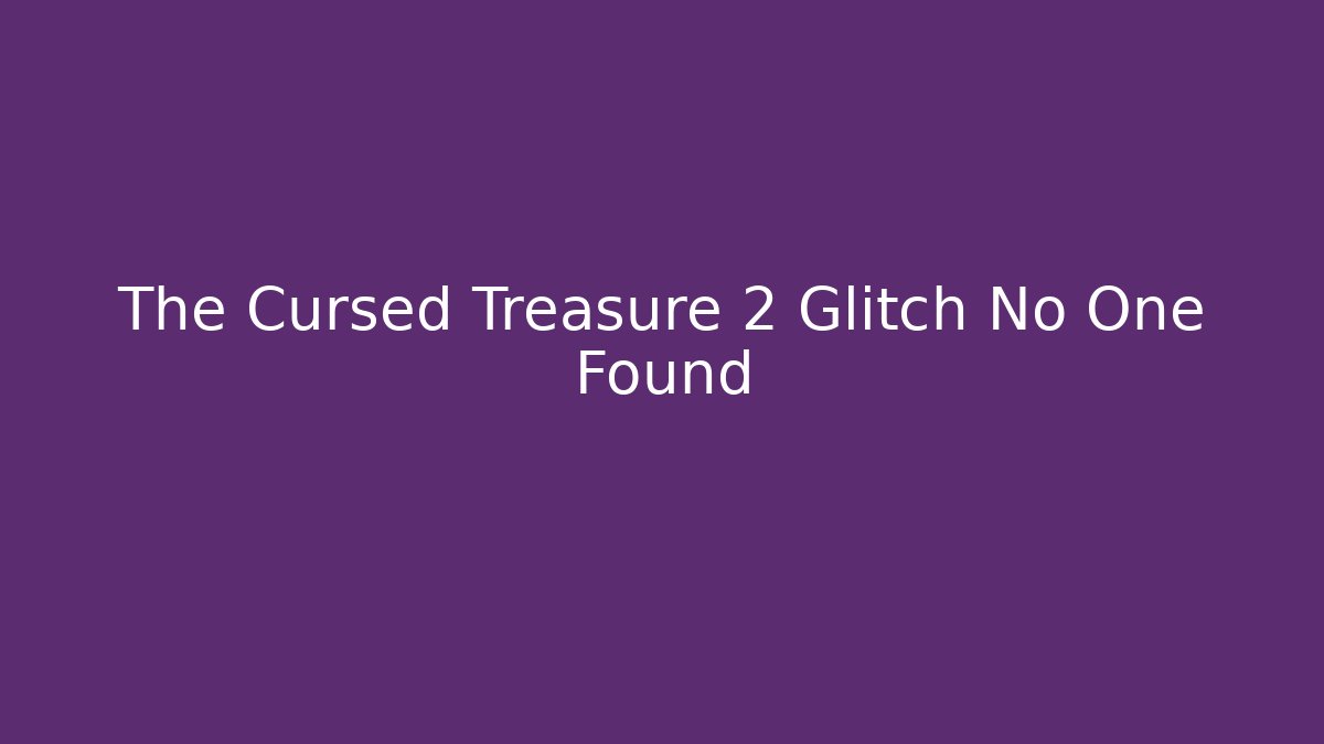 The Cursed Treasure 2 Glitch No One Found