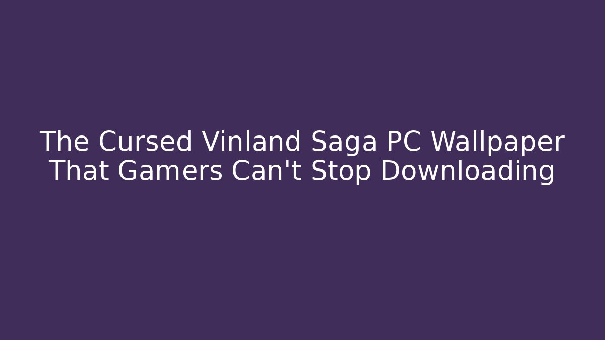 The Cursed Vinland Saga PC Wallpaper That Gamers Can’t Stop Downloading