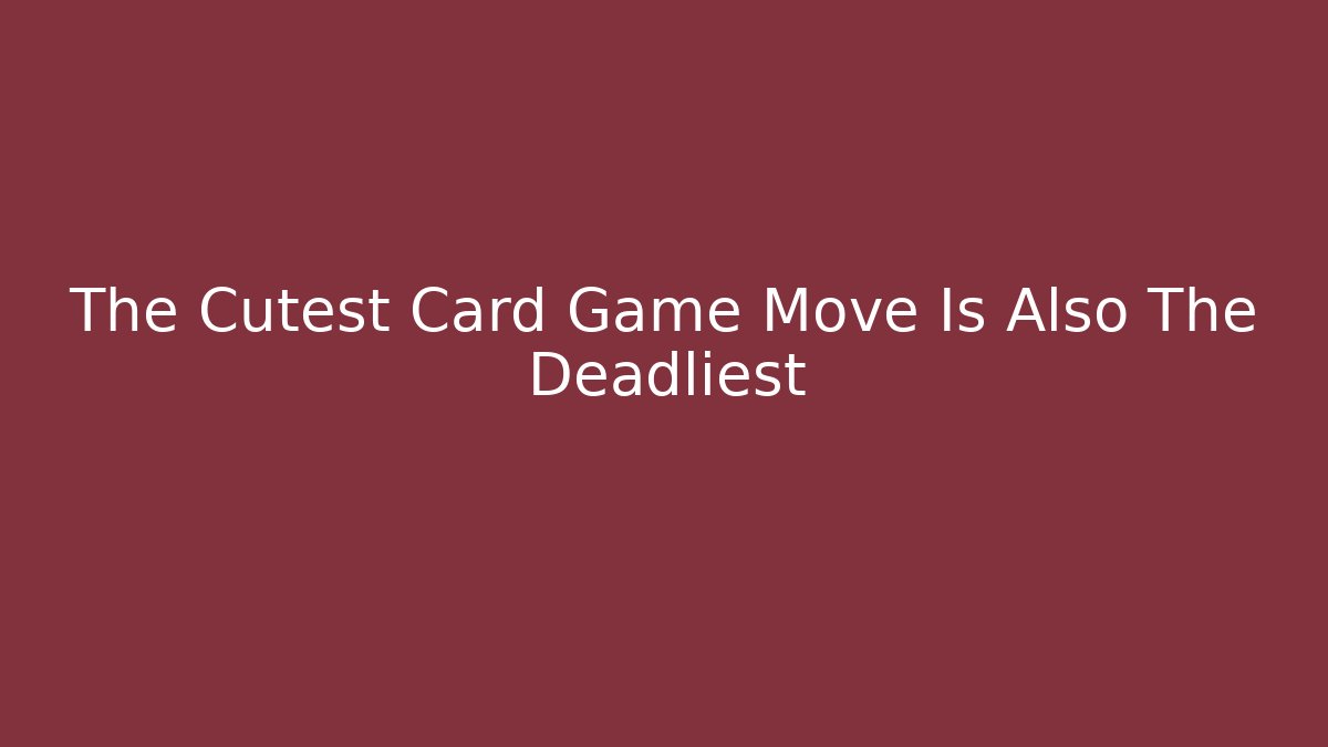 The Cutest Card Game Move Is Also The Deadliest