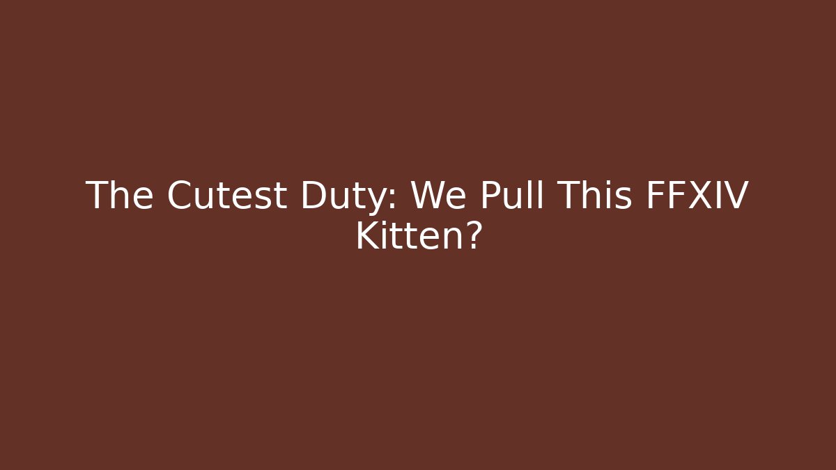 The Cutest Duty: We Pull This FFXIV Kitten?