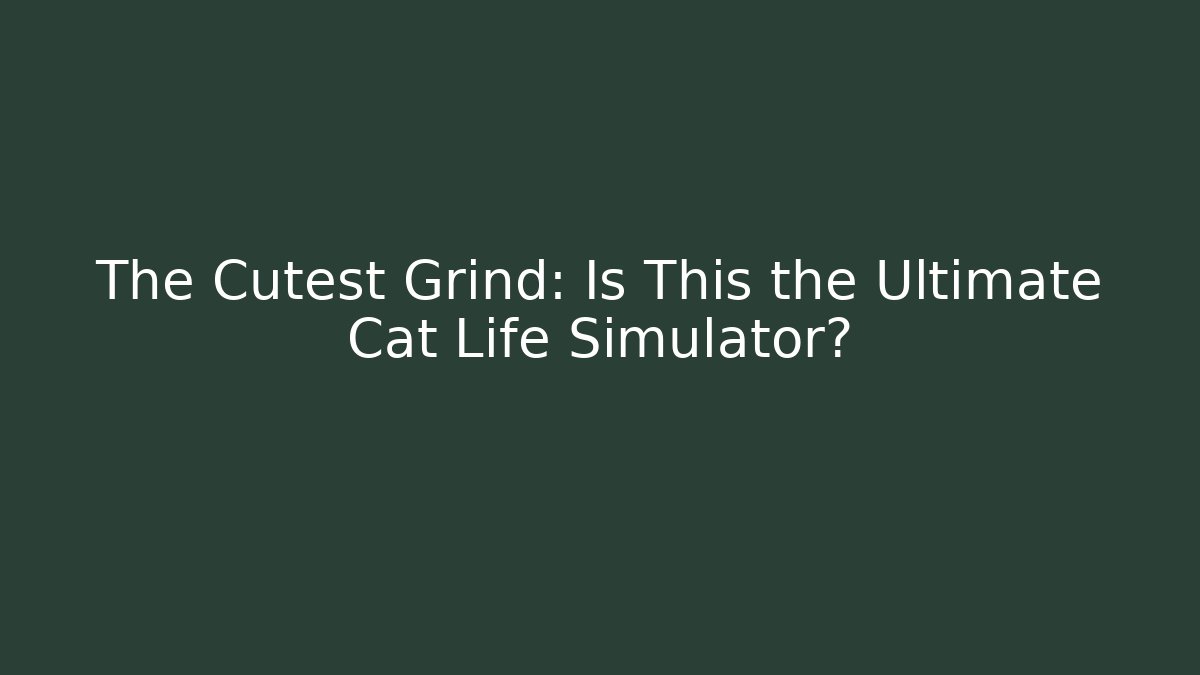 The Cutest Grind: Is This the Ultimate Cat Life Simulator?