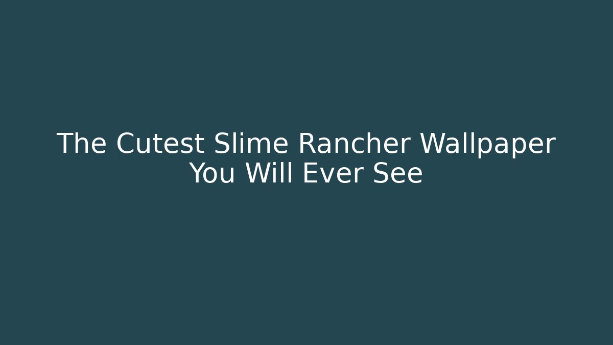 The Cutest Slime Rancher Wallpaper You Will Ever See