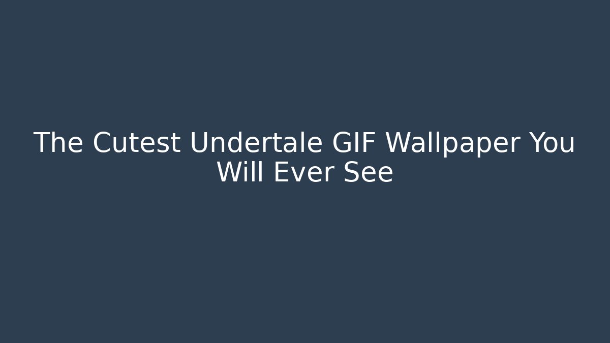 The Cutest Undertale GIF Wallpaper You Will Ever See
