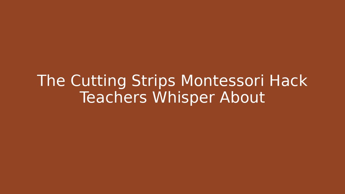 The Cutting Strips Montessori Hack Teachers Whisper About