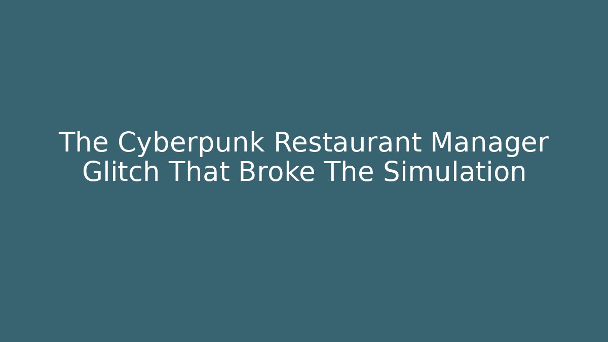 The Cyberpunk Restaurant Manager Glitch That Broke The Simulation