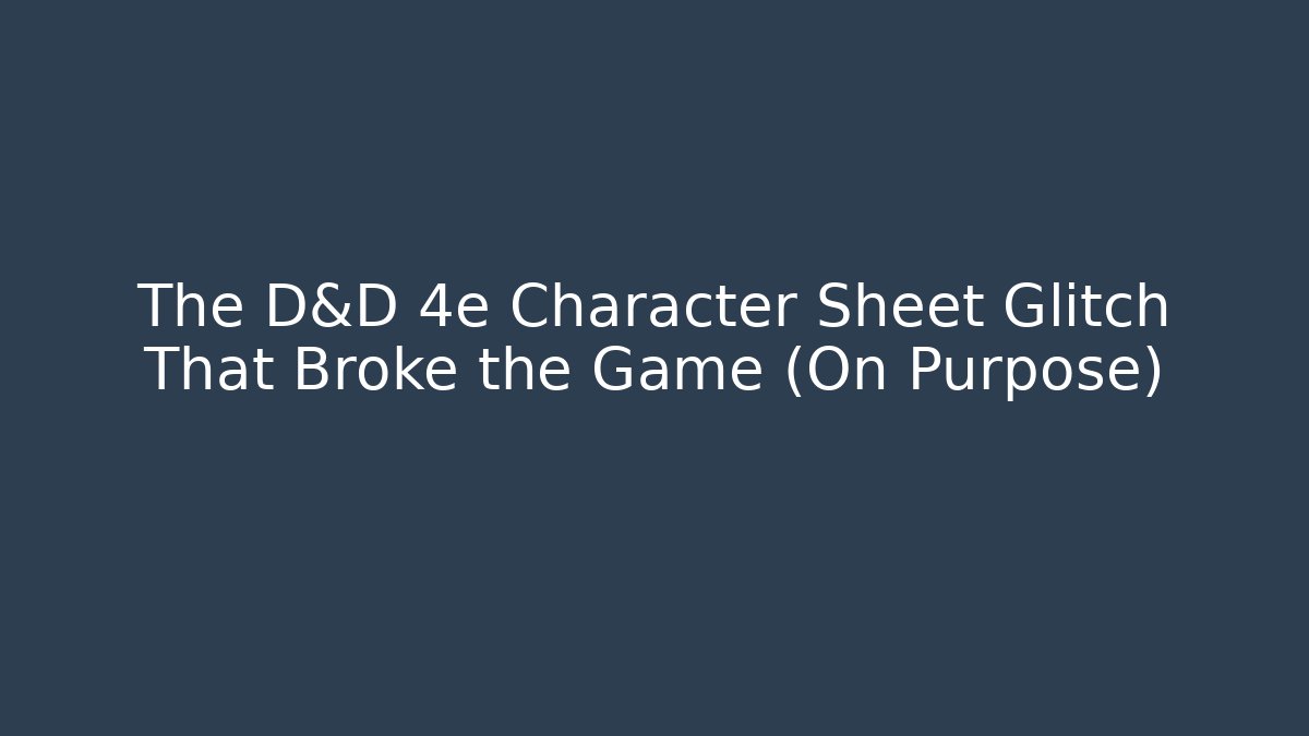 The D&D 4e Character Sheet Glitch That Broke the Game (On Purpose)