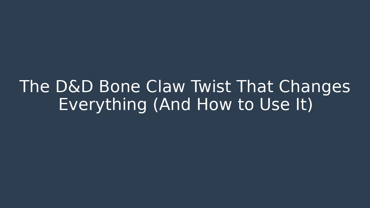 The D&D Bone Claw Twist That Changes Everything (And How to Use It)