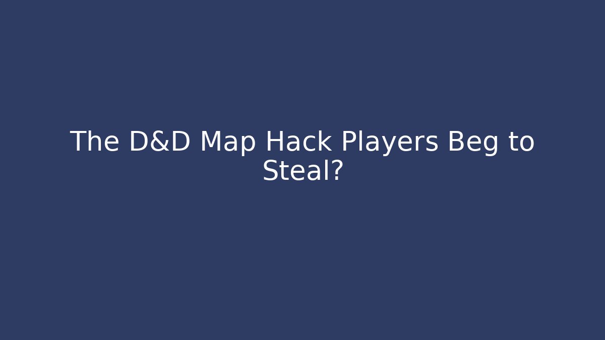 The D&D Map Hack Players Beg to Steal?
