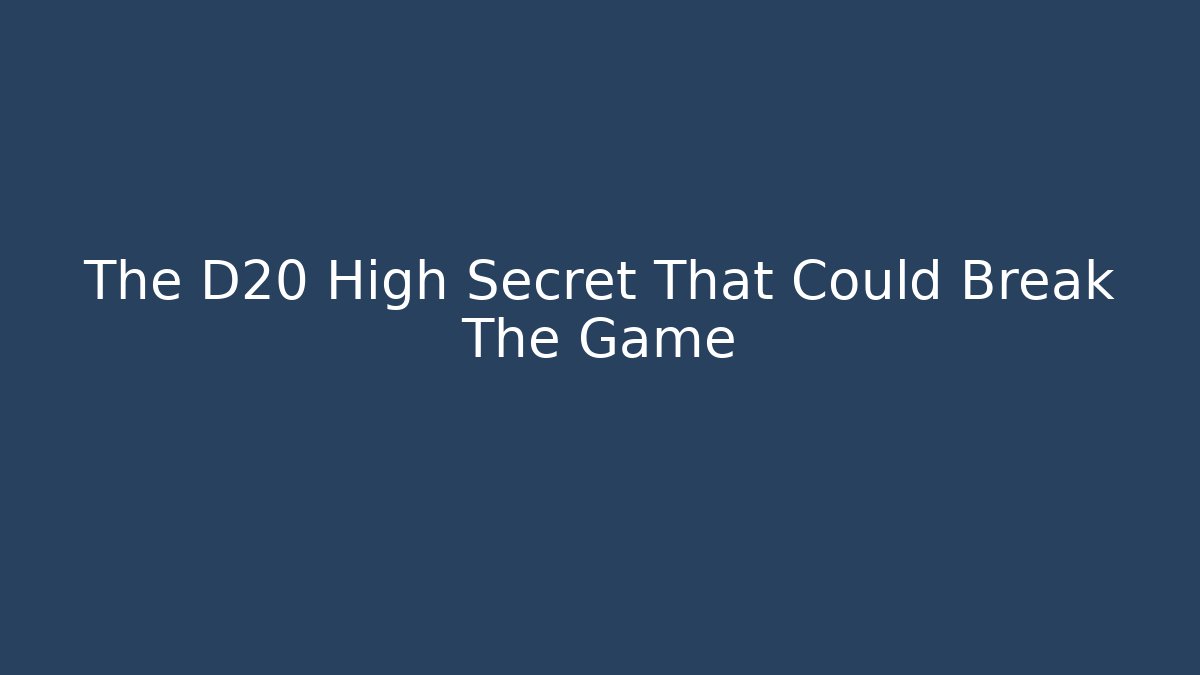 The D20 High Secret That Could Break The Game