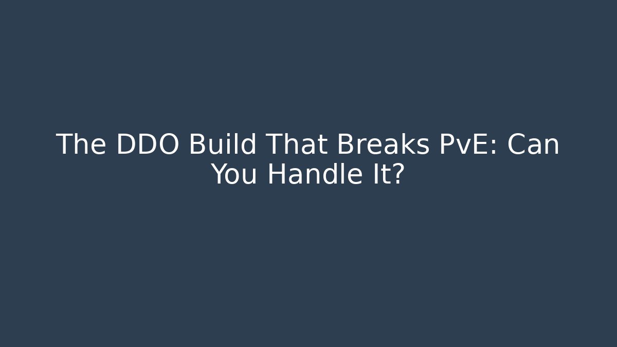 The DDO Build That Breaks PvE: Can You Handle It?