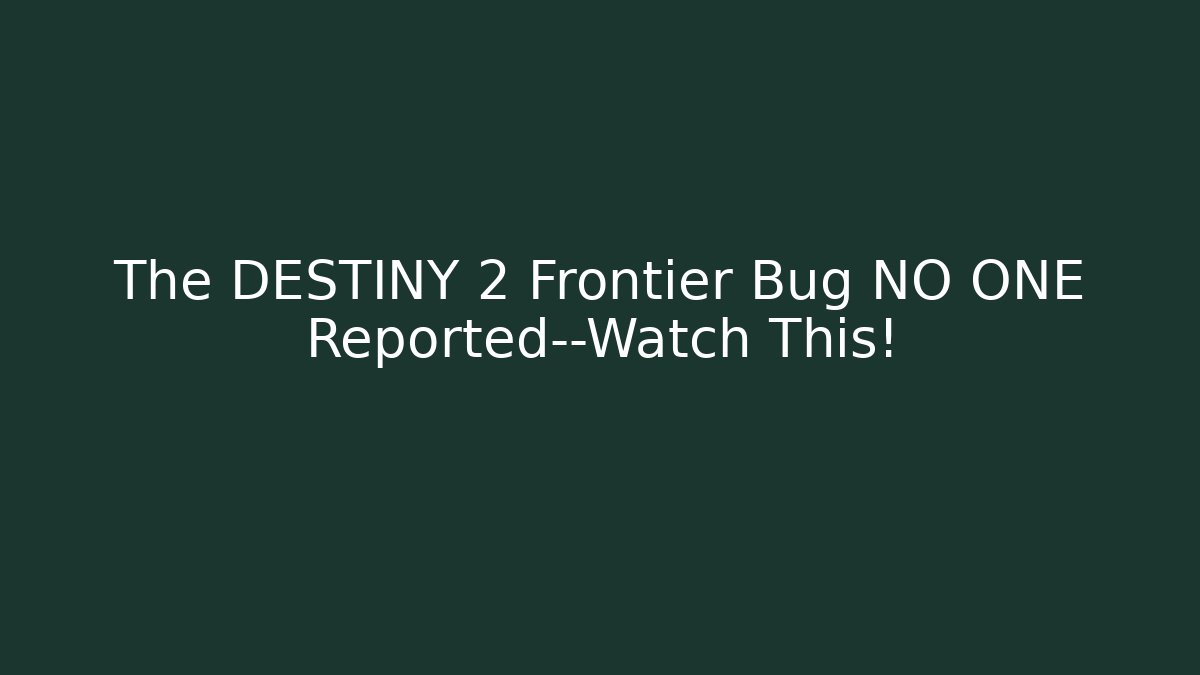The DESTINY 2 Frontier Bug NO ONE Reported—Watch This! - The Family Holidays