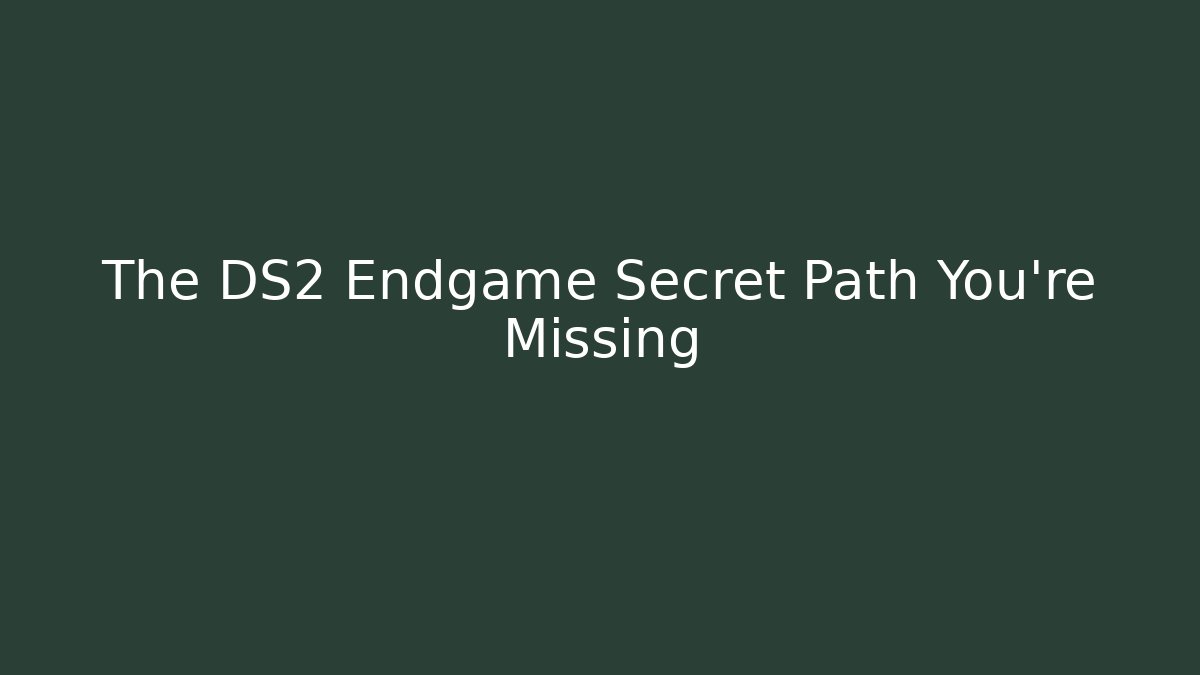 The DS2 Endgame Secret Path You're Missing