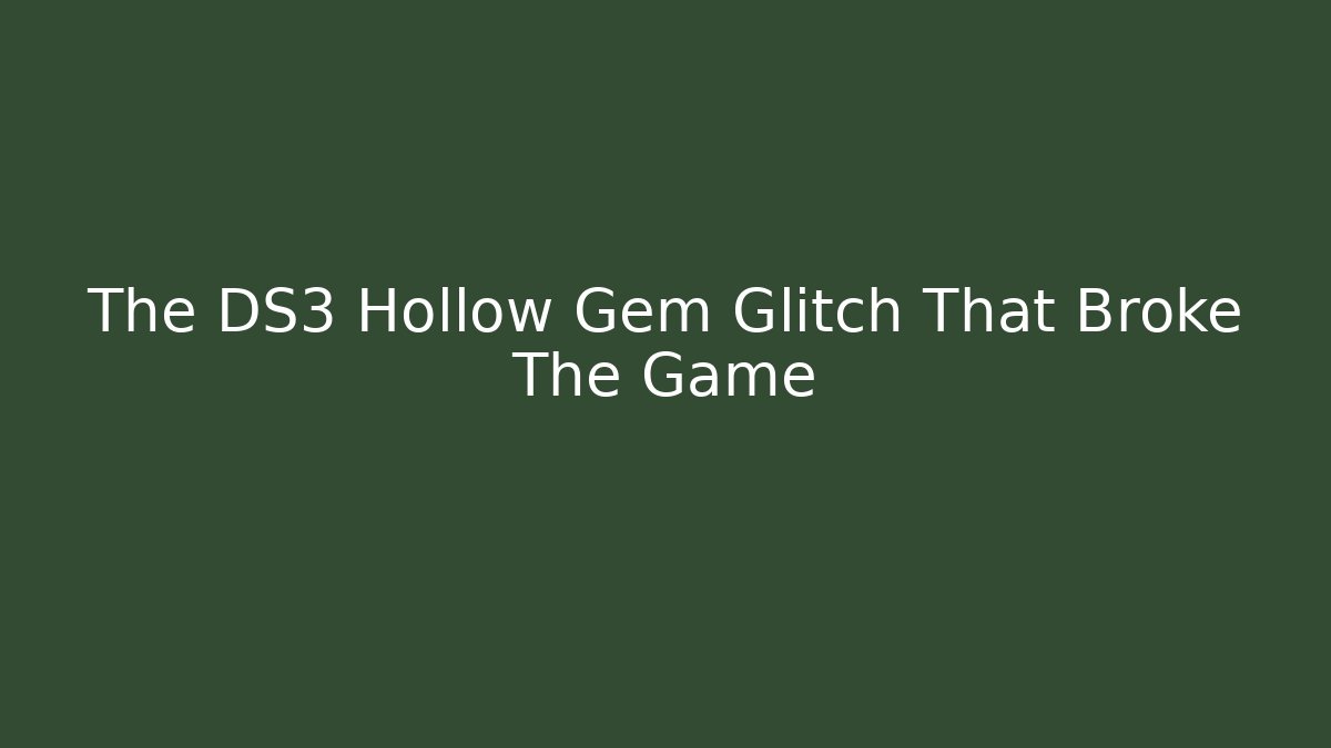 The DS3 Hollow Gem Glitch That Broke The Game