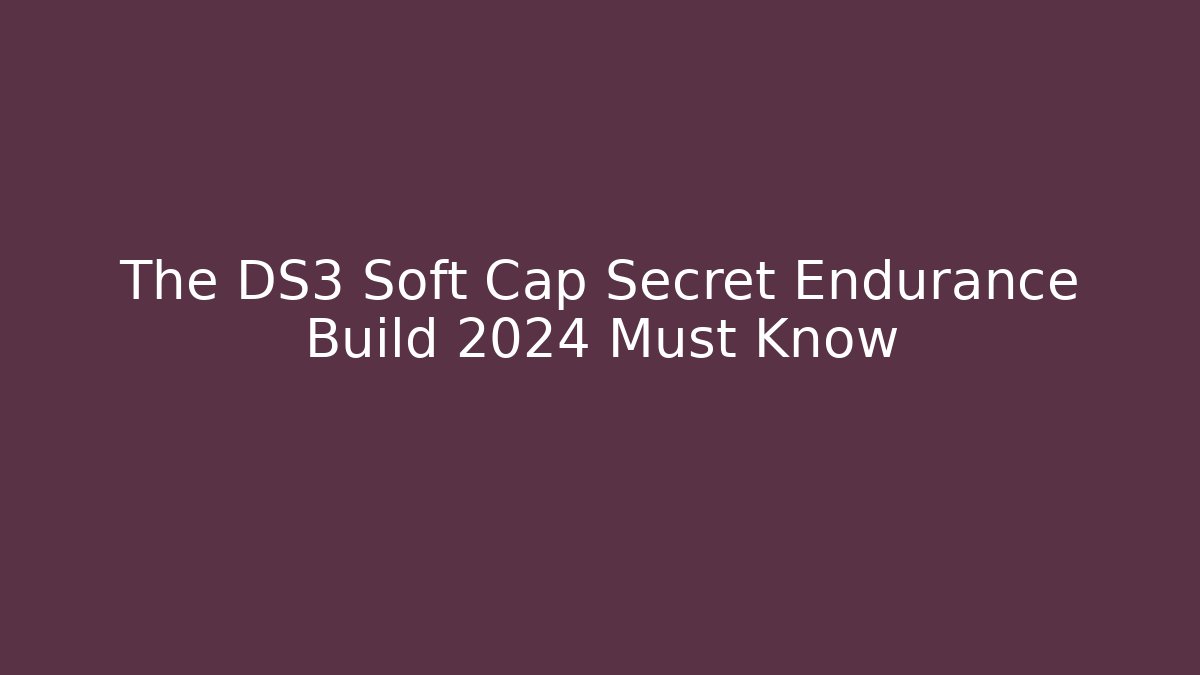 The DS3 Soft Cap Secret Endurance Build 2024 Must Know