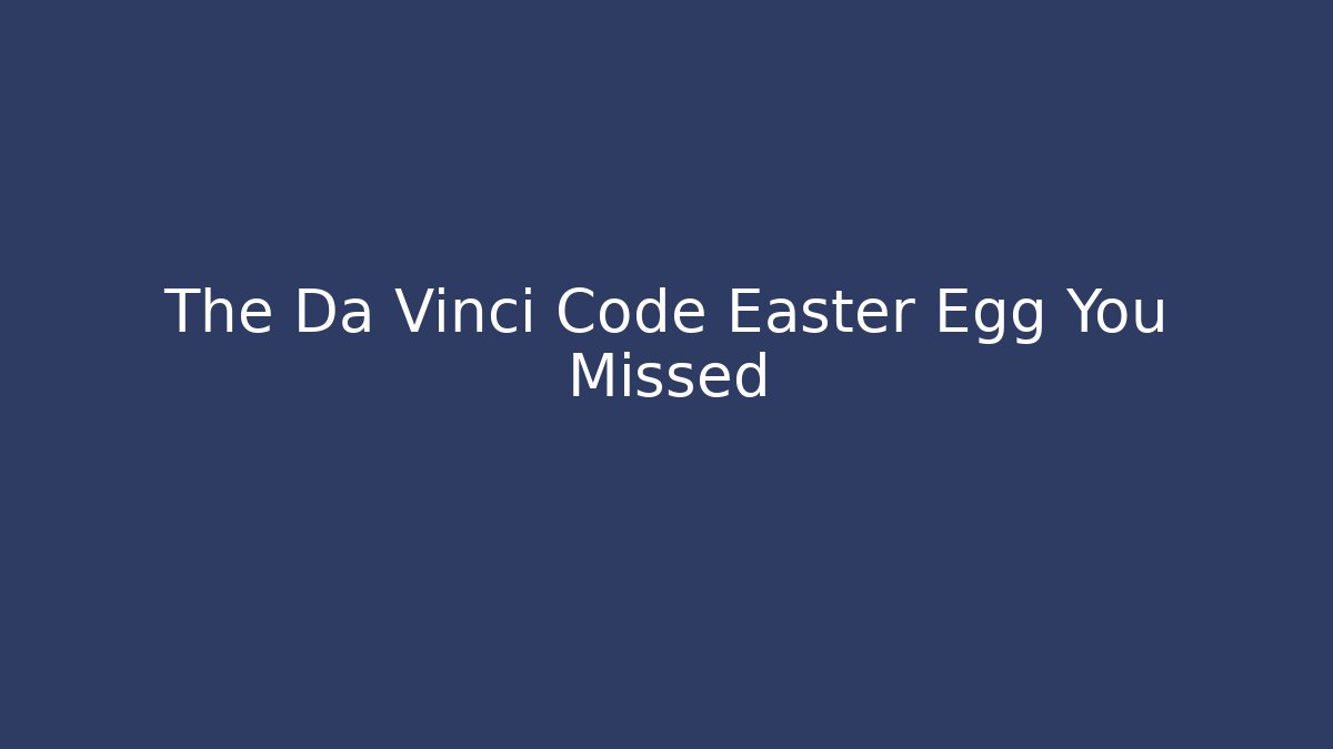 The Da Vinci Code Easter Egg You Missed