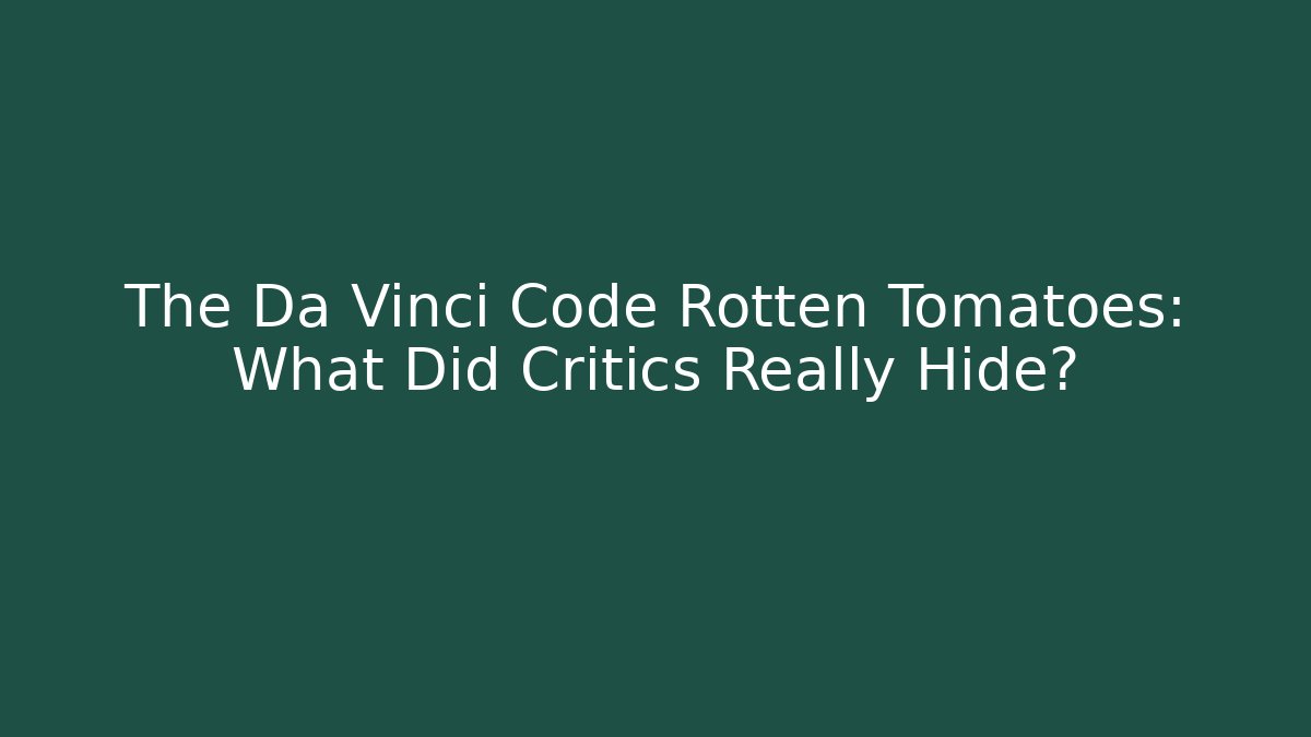 The Da Vinci Code Rotten Tomatoes: What Did Critics Really Hide? - The Family Holidays
