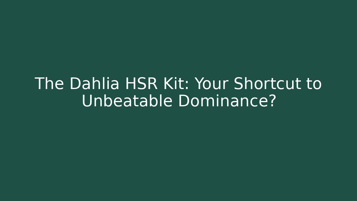 The Dahlia HSR Kit: Your Shortcut to Unbeatable Dominance?