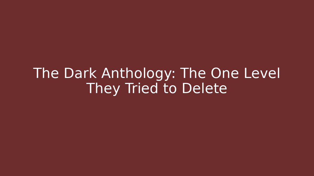 The Dark Anthology: The One Level They Tried to Delete