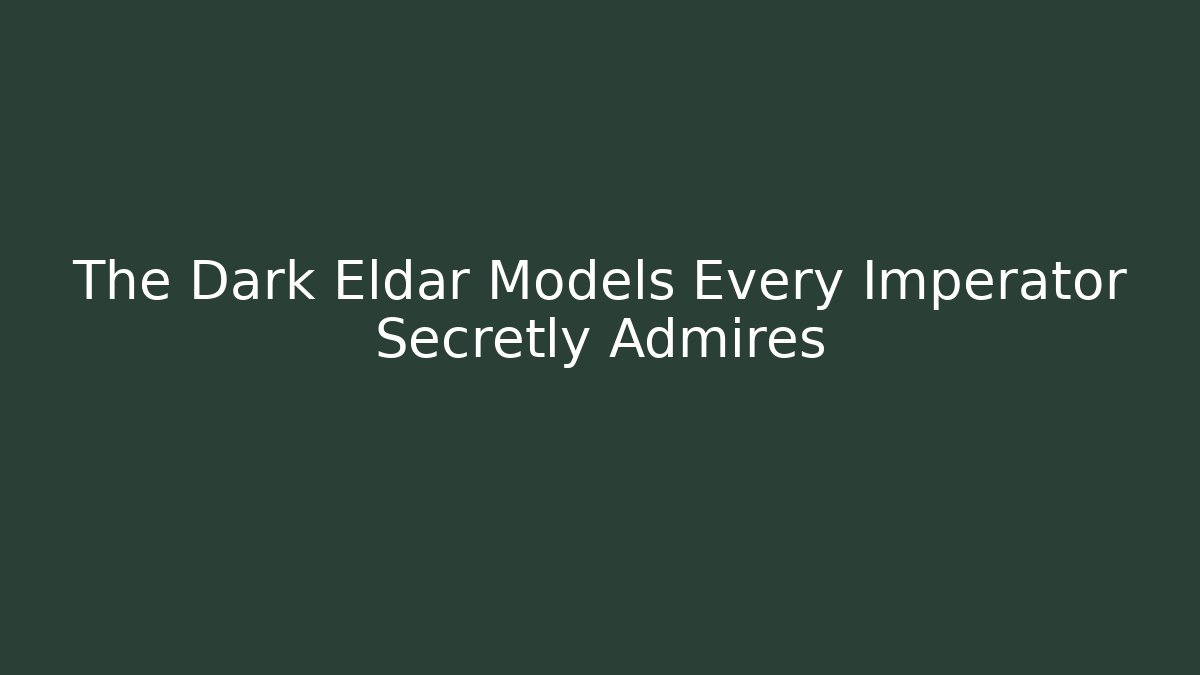 The Dark Eldar Models Every Imperator Secretly Admires