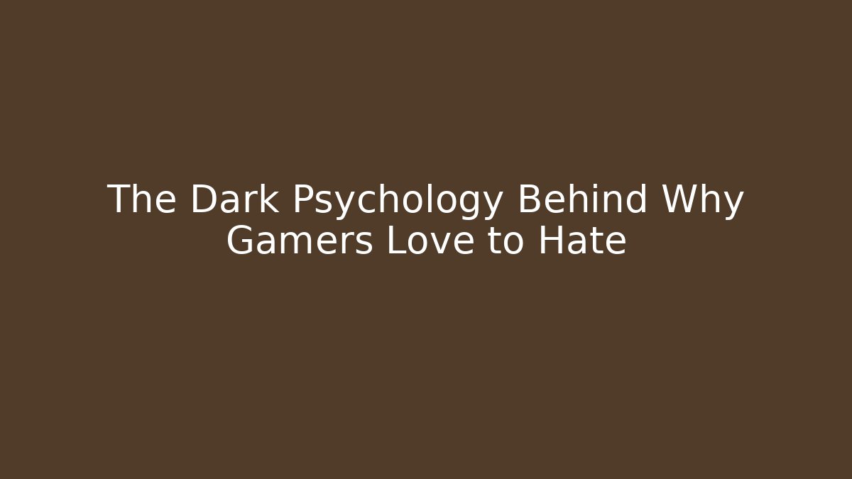 The Dark Psychology Behind Why Gamers Love to Hate