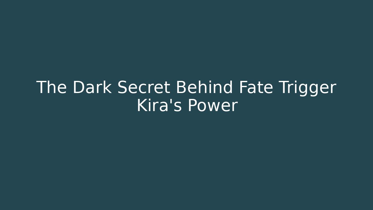 The Dark Secret Behind Fate Trigger Kira's Power