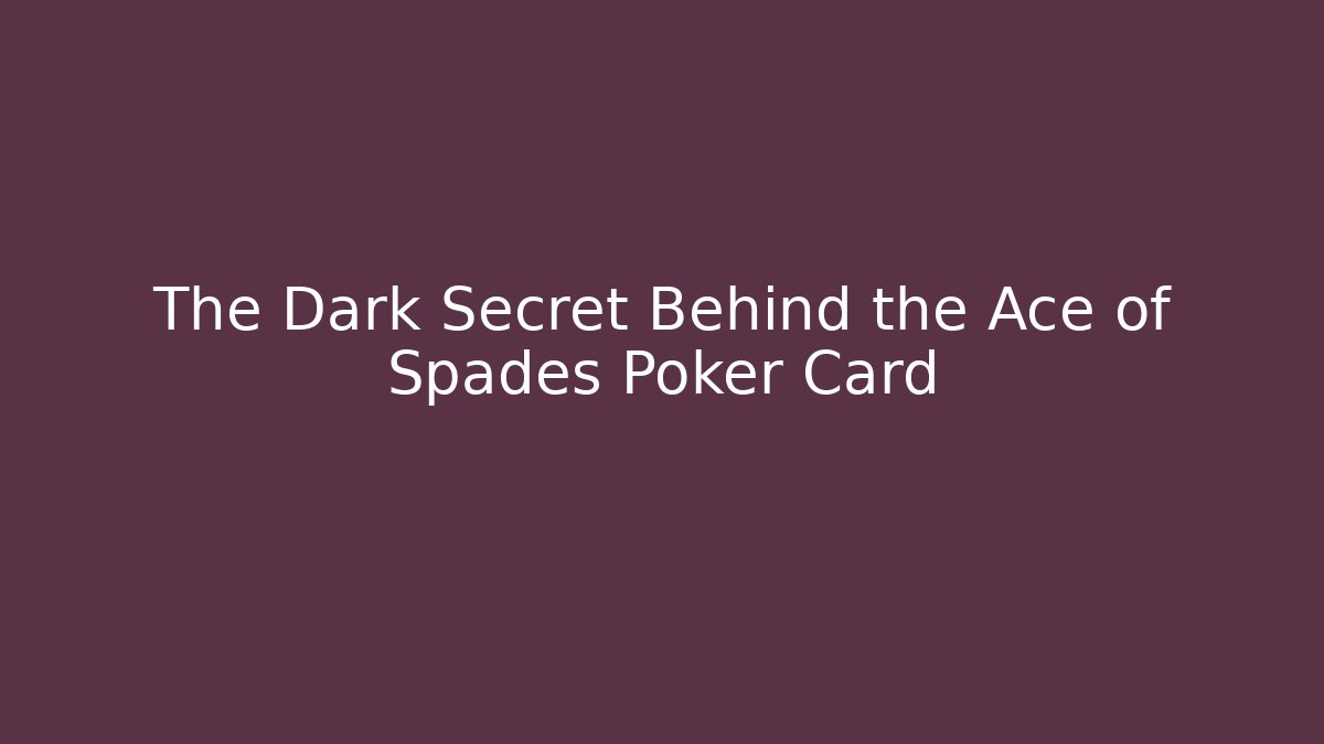 The Dark Secret Behind the Ace of Spades Poker Card