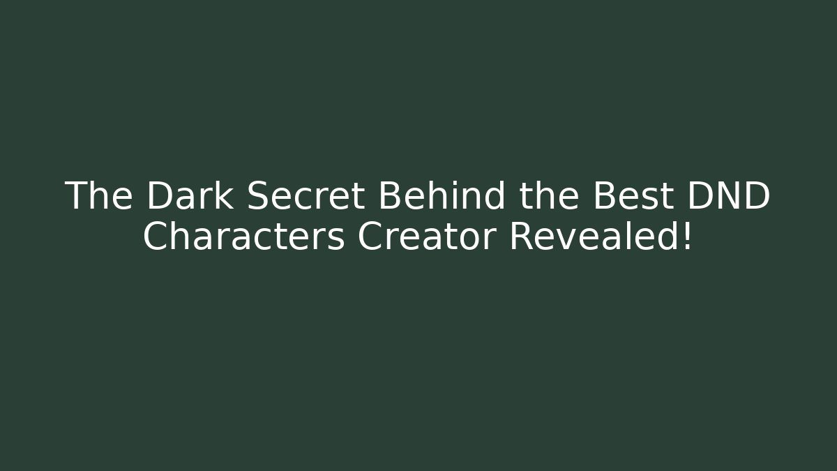 The Dark Secret Behind the Best DND Characters Creator Revealed!