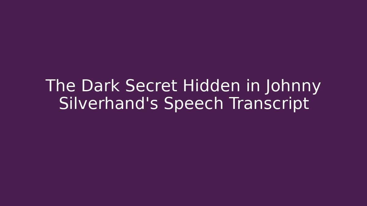 The Dark Secret Hidden in Johnny Silverhand's Speech Transcript - The Family Holidays