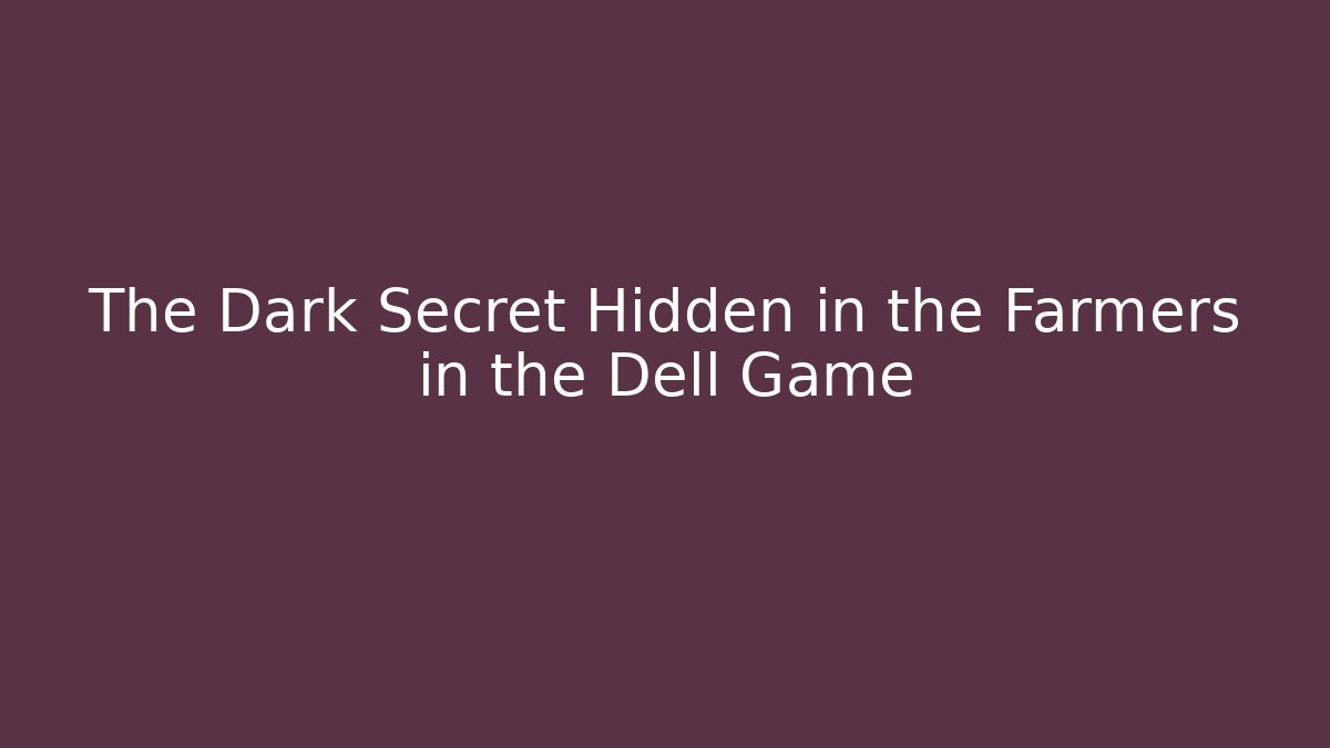 The Dark Secret Hidden in the Farmers in the Dell Game