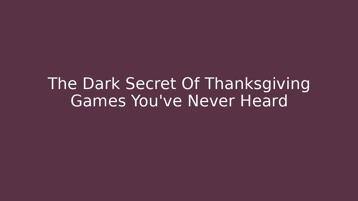 The Dark Secret Of Thanksgiving Games You've Never Heard