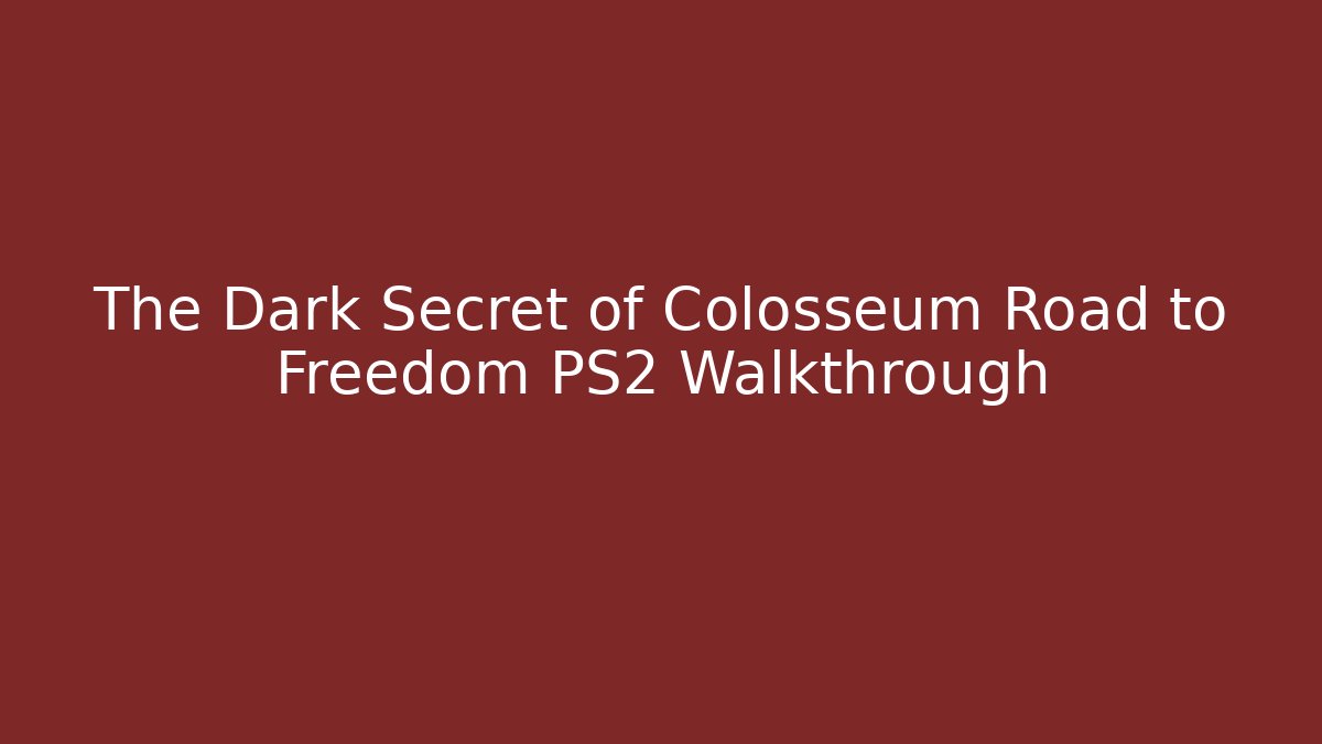 The Dark Secret of Colosseum Road to Freedom PS2 Walkthrough