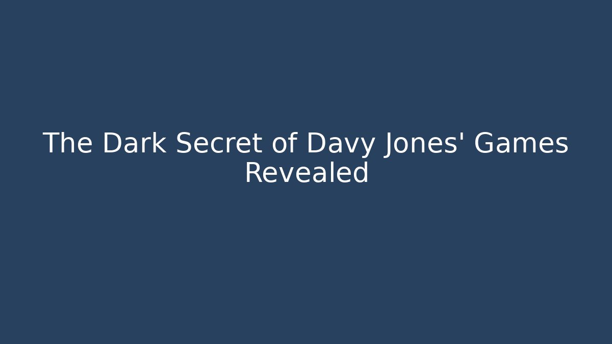The Dark Secret of Davy Jones' Games Revealed