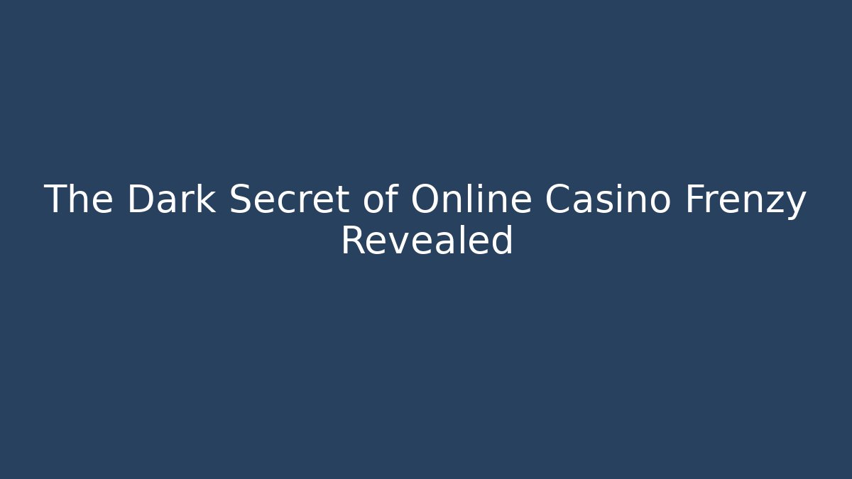 The Dark Secret of Online Casino Frenzy Revealed